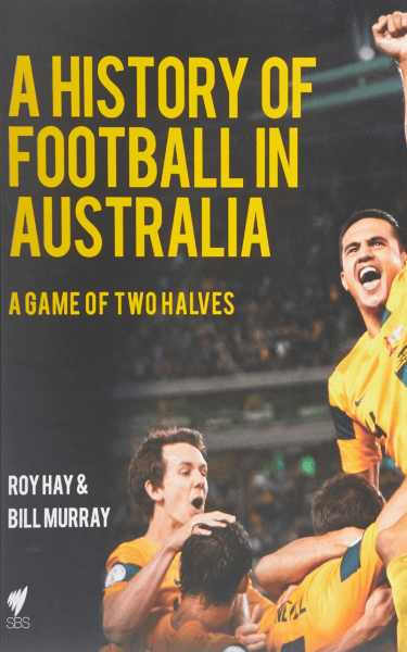 A History of Football in Australia by Roy Hay