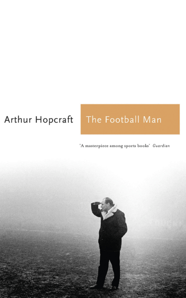 The Football Man by Arthur Hopcraft